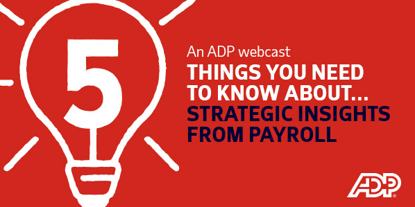 5 THINGS YOU NEED TO KNOW ABOUT STRATEGIC INSIGHTS FROM PAYROLL 
